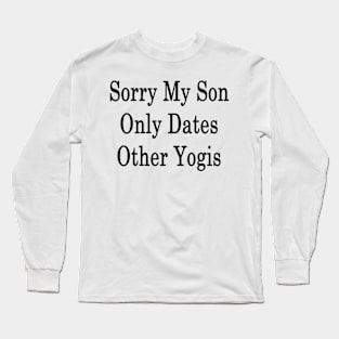 Sorry My Son Only Dates Other Yogis Long Sleeve T-Shirt